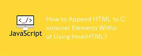 Append HTML to container element without innerHTML