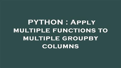 Apply multiple functions to multiple groupby columns