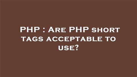 Are PHP short tags acceptable to use