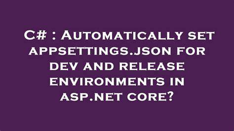 Automatically set appsettingsjson for dev and release environments in aspnet core