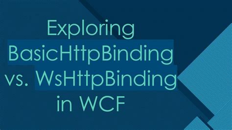 BasicHttpBinding vs WsHttpBinding vs WebHttpBinding
