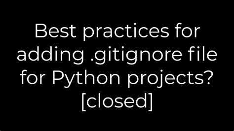 Best practices for adding gitignore file for Python projects closed
