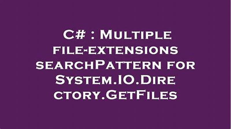 C# Getfiles Search Pattern Multiple Extensions