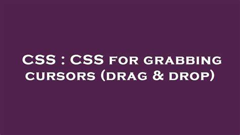 CSS for grabbing cursors drag  drop