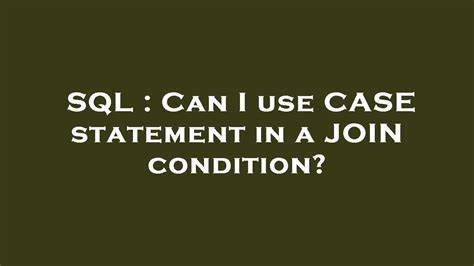 Can I use CASE statement in a JOIN condition