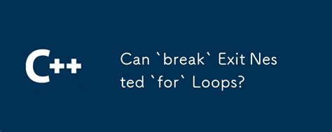 Can I use break to exit multiple nested for loops