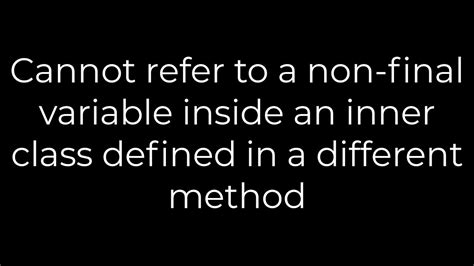 Cannot refer to a non-final variable inside an inner class defined in a different method