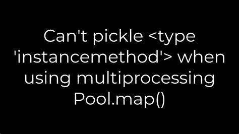 Cant pickle type instancemethod when using multiprocessing Poolmap
