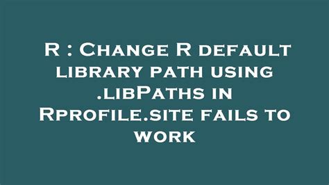 Change R default library path using libPaths in Rprofilesite fails to work