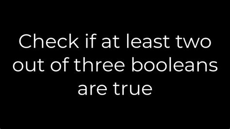 Check if at least two out of three booleans are true