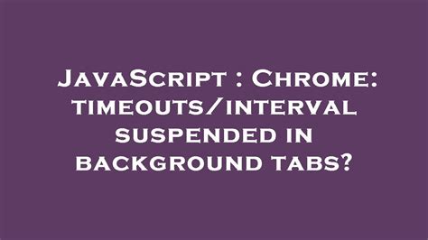 Chrome timeoutsinterval suspended in background tabs