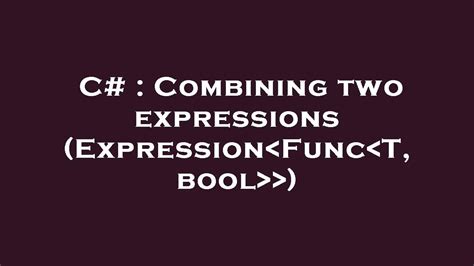 Combining two expressions ExpressionFuncT bool
