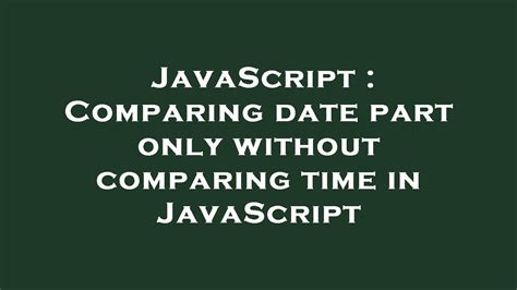 Comparing date part only without comparing time in JavaScript