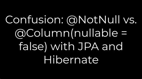 Confusion NotNull vs Columnnullable  false with JPA and Hibernate