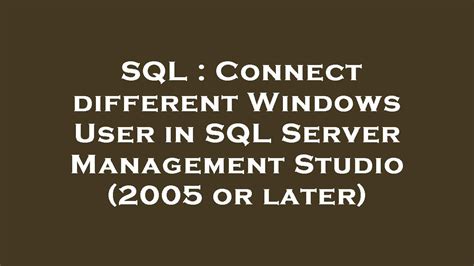 Connect different Windows User in SQL Server Management Studio 2005 or later