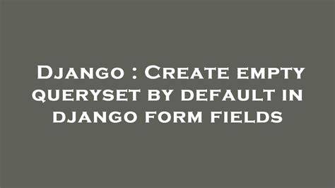 Create empty queryset by default in django form fields