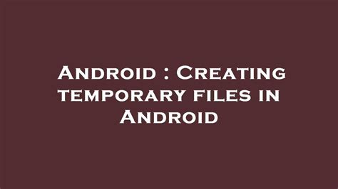 Creating temporary files in Android
