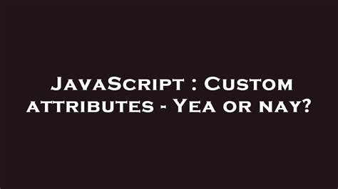 Custom attributes - Yea or nay