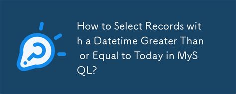 Datetime equal or greater than today in MySQL