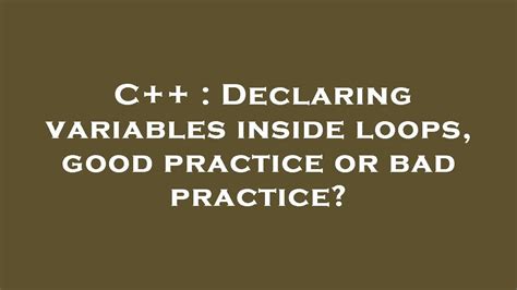 Declaring variables inside loops good practice or bad practice closed