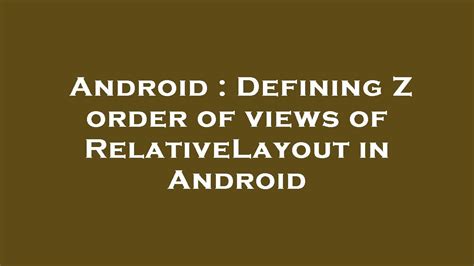 Defining Z order of views of RelativeLayout in Android