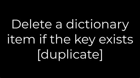 Delete a dictionary item if the key exists duplicate