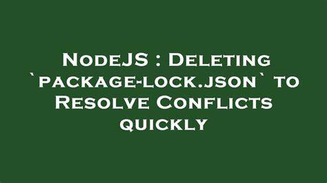 Deleting package-lockjson to Resolve Conflicts quickly
