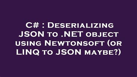 Deserializing JSON to NET object using Newtonsoft or LINQ to JSON maybe