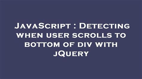 Detecting when user scrolls to bottom of div with jQuery