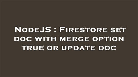 Difference Between Firestore Set with merge true and Update