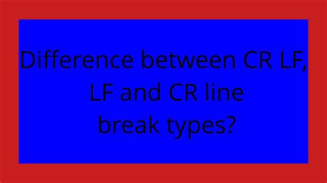 Difference between CR LF LF and CR line break types