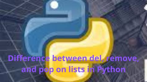 Difference between del remove and pop on lists in Python