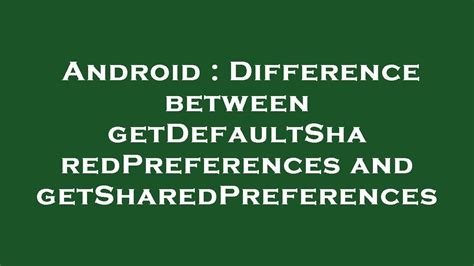 Difference between getDefaultSharedPreferences and getSharedPreferences