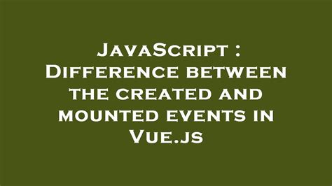 Difference between the created and mounted events in Vuejs