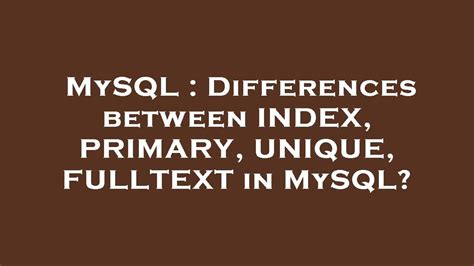 Differences between INDEX PRIMARY UNIQUE FULLTEXT in MySQL