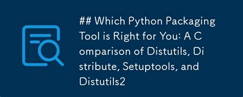 Differences between distribute distutils setuptools and distutils2