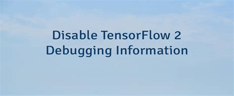 Disable Tensorflow debugging information