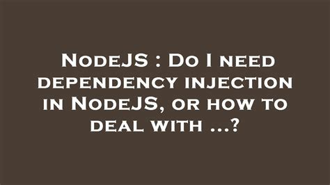 Do I need dependency injection in NodeJS or how to deal with 