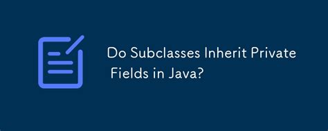 Do subclasses inherit private fields