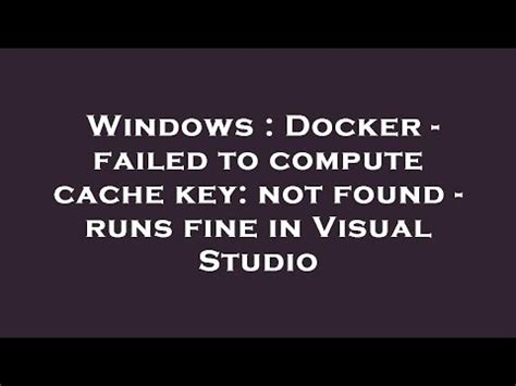 Docker gets error failed to compute cache key not found - runs fine in Visual Studio