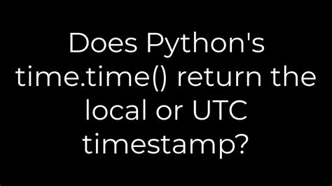 Does Pythons timetime return the local or UTC timestamp