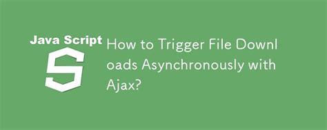 Download a file asynchronously using Ajax