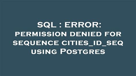 ERROR permission denied for sequence citiesidseq using Postgres