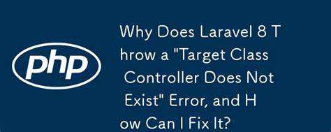 Error Target class controller does not exist when using Laravel 8