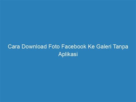 Cara Mudah Download Foto dari Facebook Tanpa Aplikasi di Indonesia