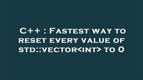 Fastest way to reset every value of stdvectorint to 0
