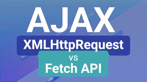 Fetch API vs XMLHttpRequest