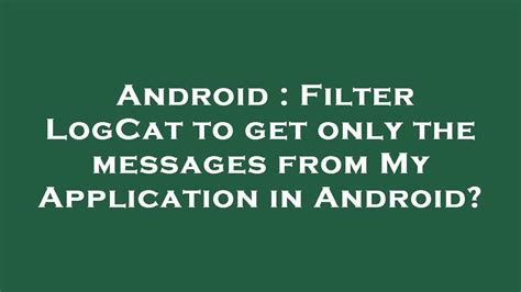 Filter LogCat to get only the messages from My Application in Android