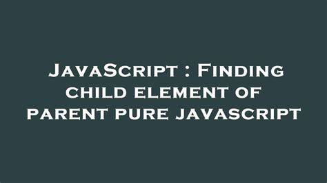 Finding child element of parent with JavaScript