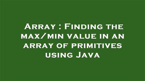 Finding the maxmin value in an array of primitives using Java